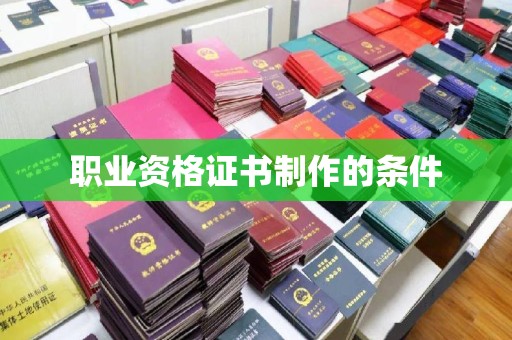 凌源职业资格证书制作的条件