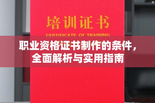 凌源职业资格证书制作的条件，全面解析与实用指南