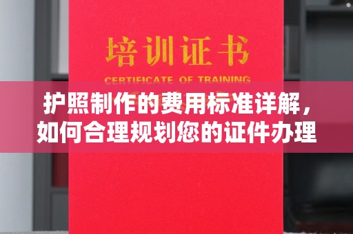 凌源护照制作的费用标准详解，如何合理规划您的证件办理预算