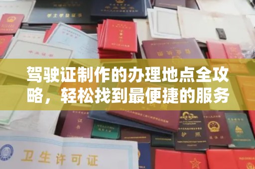 凌源驾驶证制作的办理地点全攻略，轻松找到最便捷的服务点