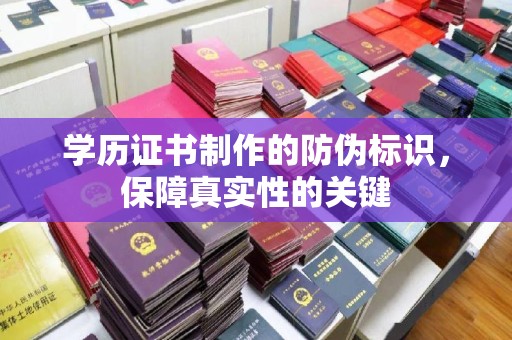 凌源学历证书制作的防伪标识，保障真实性的关键