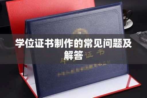 凌源学位证书制作的常见问题及解答