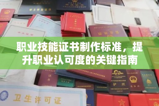 凌源职业技能证书制作标准，提升职业认可度的关键指南