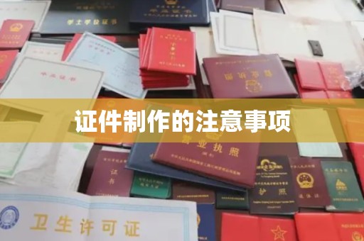 凌源证件制作的注意事项
